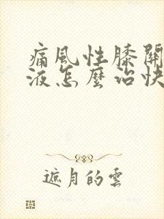 痛风性膝关节积液怎么治快好