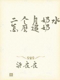 二个月奶水不足怎么追奶