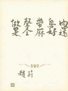 做声带息肉手术是全麻好还是局部麻醉