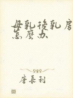 母乳后乳房下垂怎么办