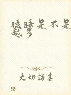 瞌睡是不是越睡越多