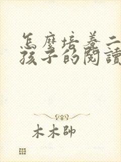 怎么培养二年级孩子的阅读能力