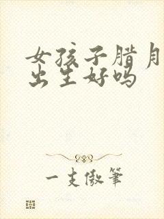 女孩子腊月十三出生好吗