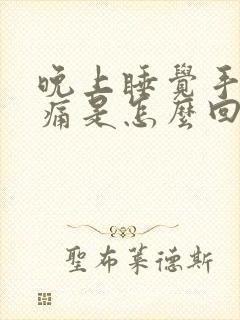 晚上睡觉手麻疼痛是怎么回事