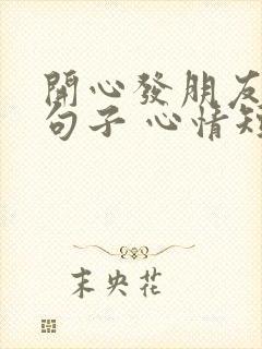 开心发朋友圈的句子 心情短句