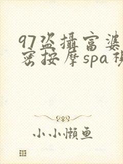 97盗摄富婆私密按摩spa视频