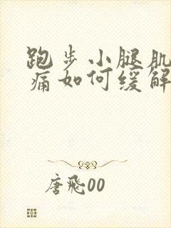 跑步小腿肌肉酸痛如何缓解