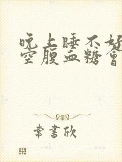 晚上睡不好早上空腹血糖会高