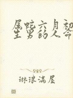 属蛇六月初八出生男的人命运