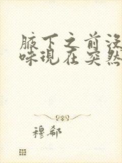 腋下之前没有异味现在突然有异味