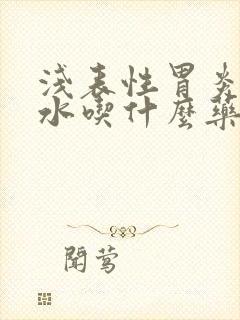 浅表性胃炎反酸水吃什么药好