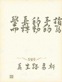 学长的手指在里面转动的写作业呢