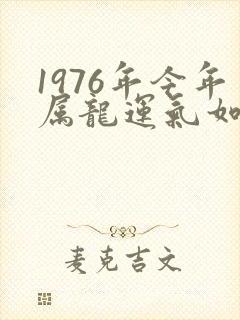 1976年今年属龙运气如何