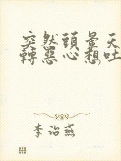 突然头晕天旋地转恶心想吐出虚汗是怎么回事