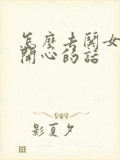 怎么去哄女孩子开心的话