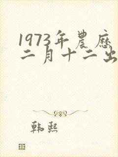 1973年农历二月十二出生是什么命封面