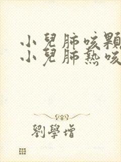 小儿肺咳颗粒和小儿肺热咳喘颗粒的区别