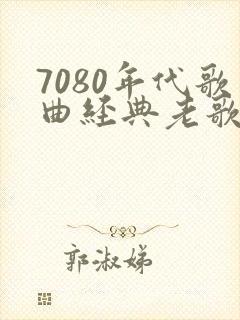 7080年代歌曲经典老歌名