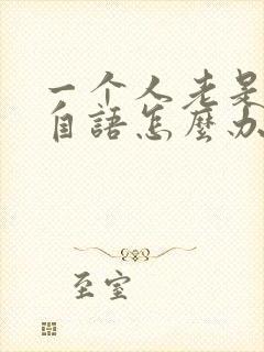 一个人老是自言自语怎么办