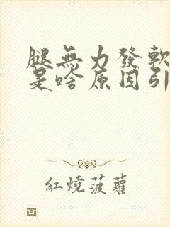 腿无力发软发抖是啥原因引起的