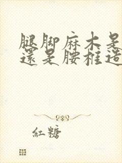 腿脚麻木是颈椎还是腰椎造成的