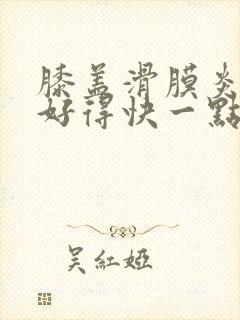 膝盖滑膜炎怎么好得快一点