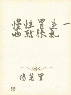 慢性胃炎一吃东西就胀气