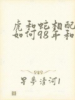 虎和蛇相配婚姻如何98年和01年封面