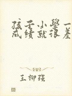 孩子小学一年级成绩就很差怎么办