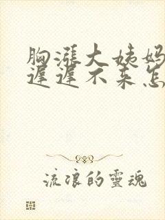 胸涨大姨妈推迟迟迟不来怎么回事