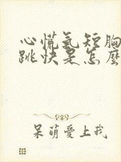 心慌气短胸闷心跳快是怎么回事