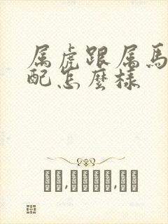 属虎跟属马的婚配怎么样