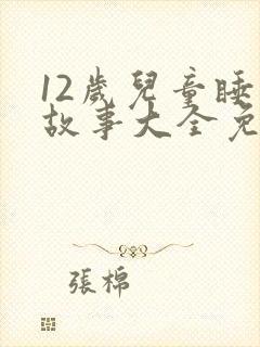 12岁儿童睡前故事大全免费听