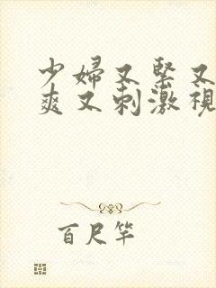 少妇又紧又色又爽又刺激视频了频