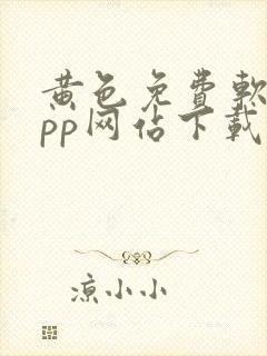 黄色免费软件app网站下载大全