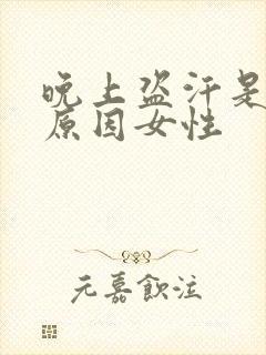 晚上盗汗是什么原因女性