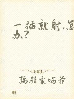 一插就射,怎么办?