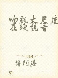 吻戏大尺度电影在线观看