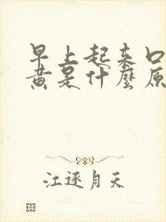 早上起来口苦痰黄是什么原因