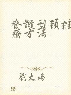 脊髓型颈椎 治疗方法