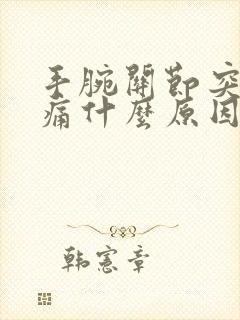 手腕关节突然疼痛什么原因