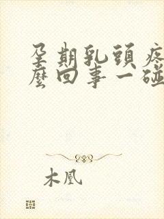 孕期乳头疼是怎么回事一碰就疼呢