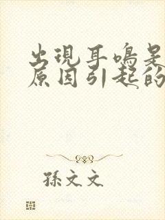 出现耳鸣是什么原因引起的