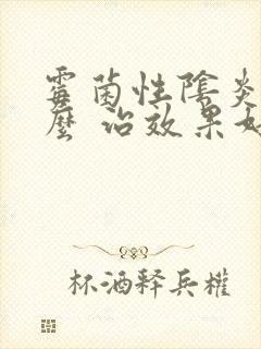 霉菌性阴炎用什么 治效果好