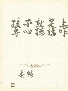 孩子就是上课不专心听讲咋办