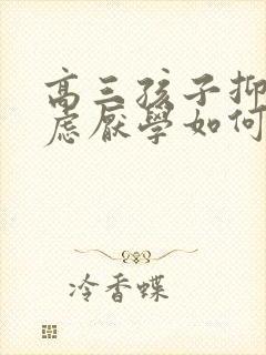 高三孩子抑郁焦虑厌学如何开导他