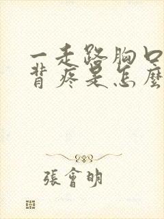 一走路胸口和后背疼是怎么回事封面