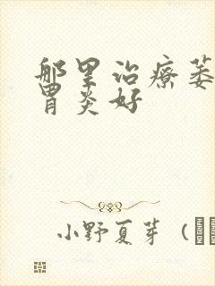 那里治疗萎缩性胃炎好