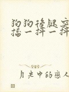 狗狗后腿突然抽搐一抖一抖