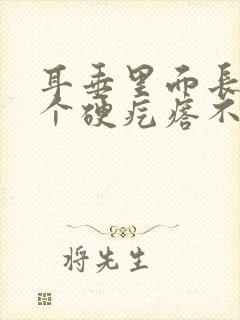 耳垂里面长了一个硬疙瘩不痛不痒